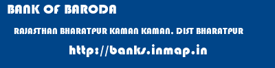 BANK OF BARODA  RAJASTHAN BHARATPUR KAMAN KAMAN, DIST BHARATPUR  banks information 